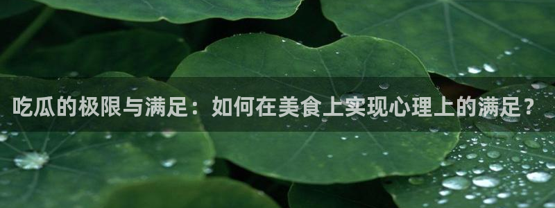 板栗瓜怎样做最好吃：吃瓜的极限与满足：如何在美食上实现心理上的满足？