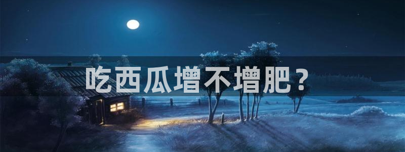 51cg1.ct吃瓜张津瑜：吃西瓜增不增肥？
