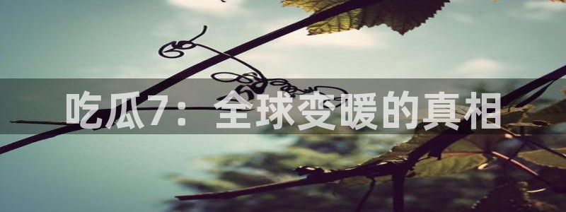 51cg10今日吃瓜:吃瓜7:全球变暖的真相